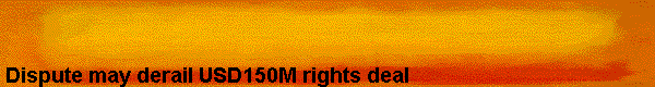  Dispute may derail USD150M rights deal 