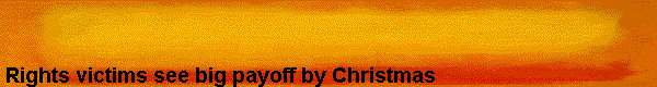  Rights victims see big payoff by Christmas 